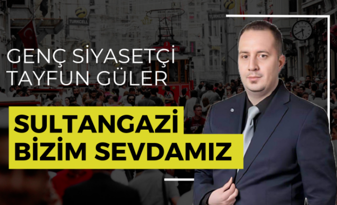 Genç siyasetçi Tayfun Güler Sultangazi bizim sevdamız