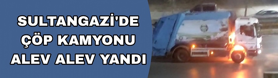 Sultangazi’de seyir halindeki çöp kamyonu alev alev yandı.