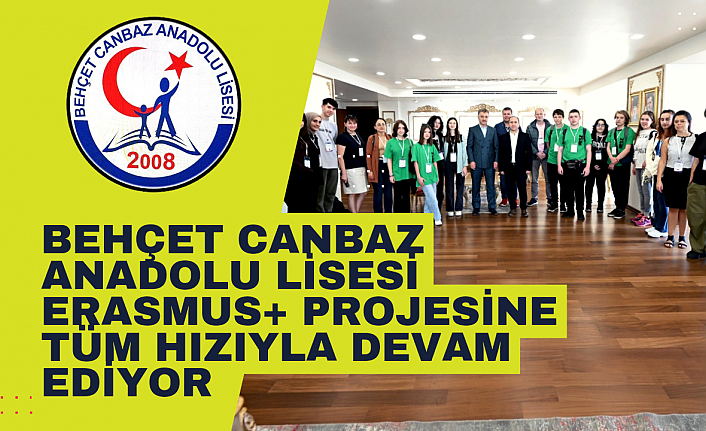 Behçet Canbaz Anadolu Lisesi Erasmus + Projesi tüm hızıyla devam ediyor.